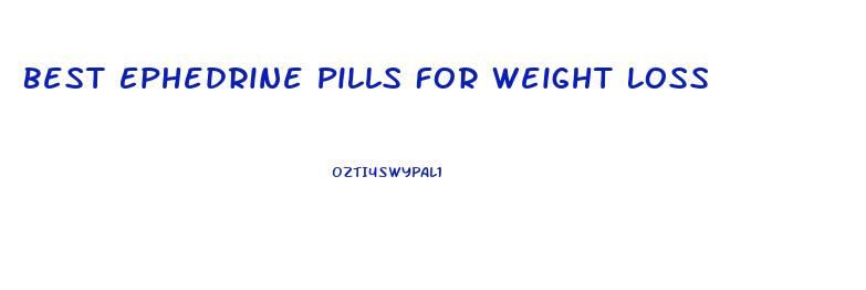 Best Ephedrine Pills For Weight Loss