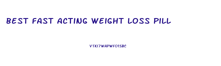 Best Fast Acting Weight Loss Pill