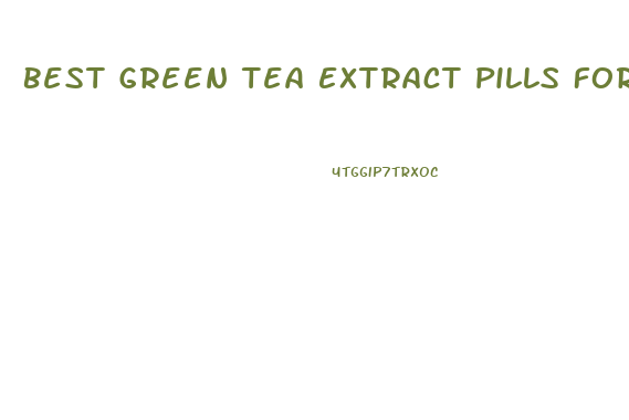 Best Green Tea Extract Pills For Weight Loss