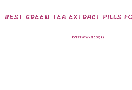 Best Green Tea Extract Pills For Weight Loss