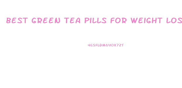 Best Green Tea Pills For Weight Loss