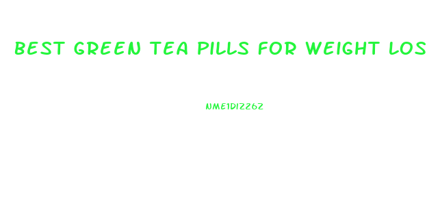 Best Green Tea Pills For Weight Loss