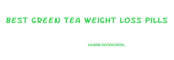 Best Green Tea Weight Loss Pills