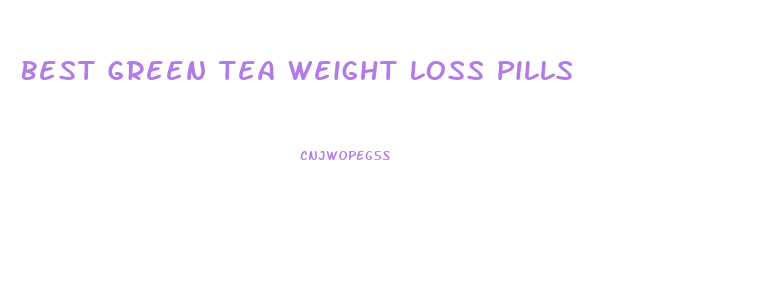 Best Green Tea Weight Loss Pills