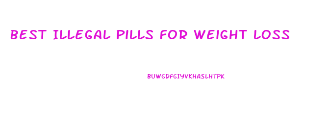 Best Illegal Pills For Weight Loss