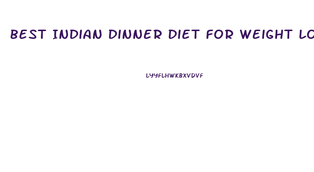 Best Indian Dinner Diet For Weight Loss