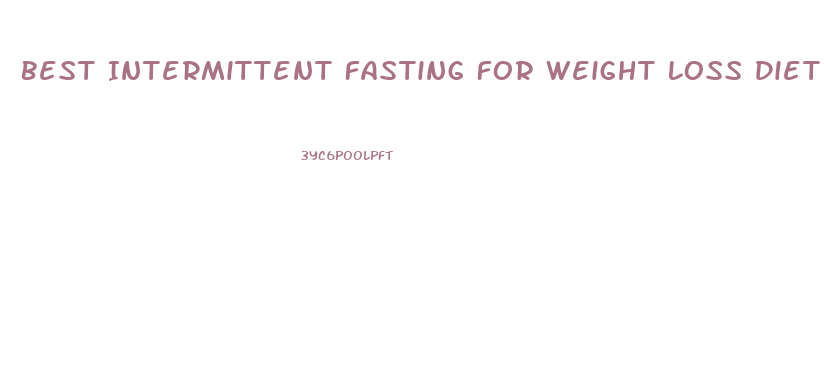 Best Intermittent Fasting For Weight Loss Diet Plan