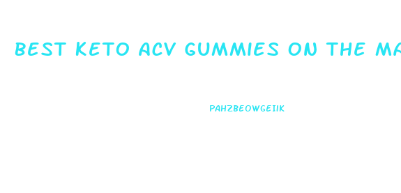 Best Keto Acv Gummies On The Market