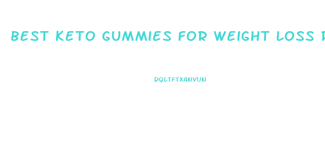 Best Keto Gummies For Weight Loss Reviews