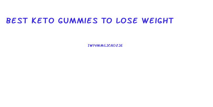 Best Keto Gummies To Lose Weight