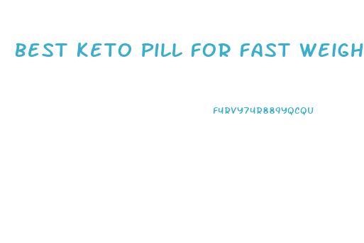 Best Keto Pill For Fast Weight Loss