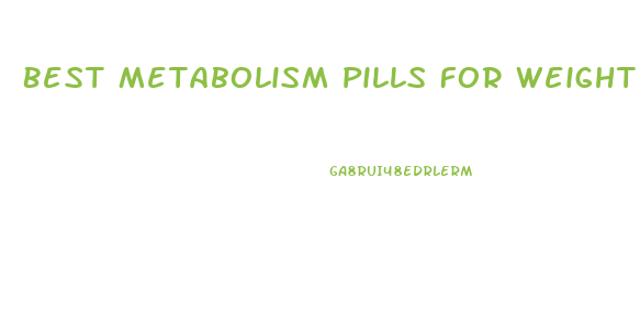 Best Metabolism Pills For Weight Loss