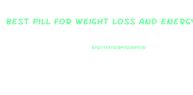 Best Pill For Weight Loss And Energy