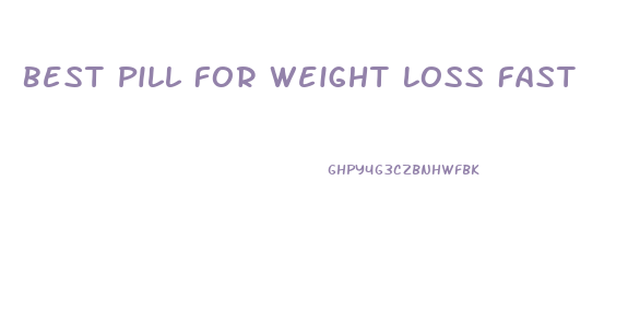 Best Pill For Weight Loss Fast