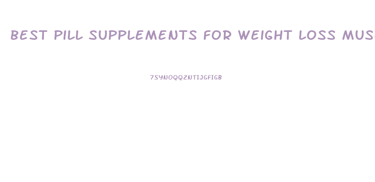 Best Pill Supplements For Weight Loss Muscle Gain And Energy