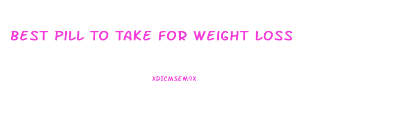 Best Pill To Take For Weight Loss