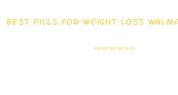 Best Pills For Weight Loss Walmart