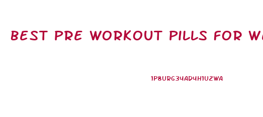 Best Pre Workout Pills For Weight Loss