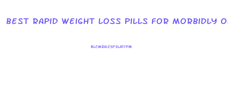 Best Rapid Weight Loss Pills For Morbidly Obese