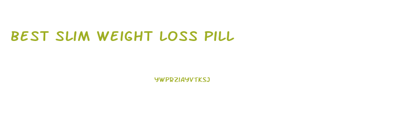 Best Slim Weight Loss Pill