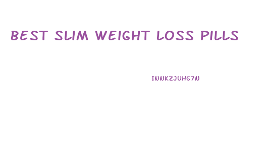 Best Slim Weight Loss Pills