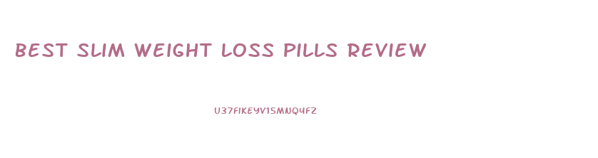 Best Slim Weight Loss Pills Review