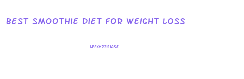 Best Smoothie Diet For Weight Loss