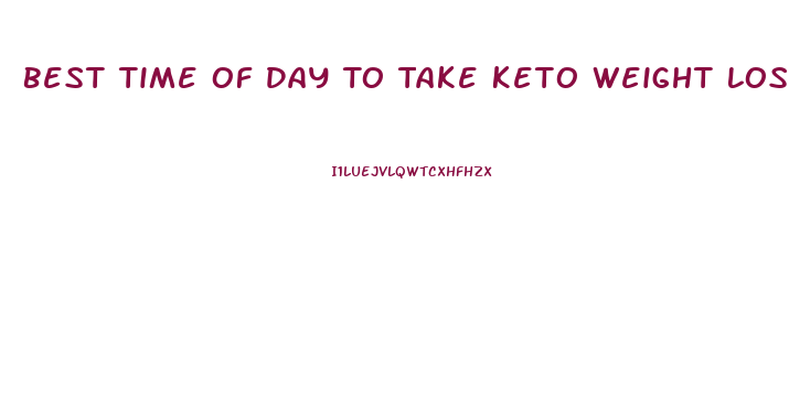 Best Time Of Day To Take Keto Weight Loss Pills