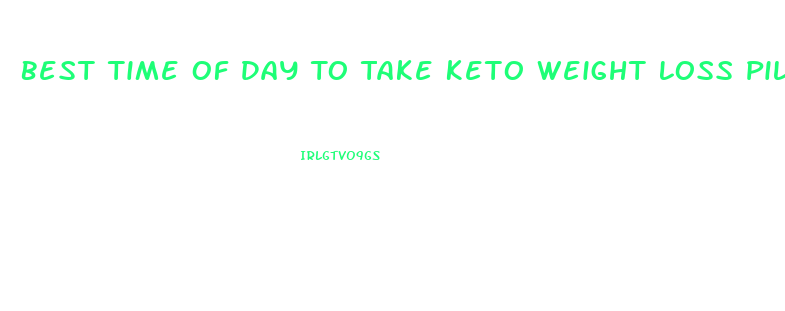 Best Time Of Day To Take Keto Weight Loss Pills