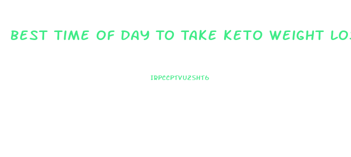 Best Time Of Day To Take Keto Weight Loss Pills