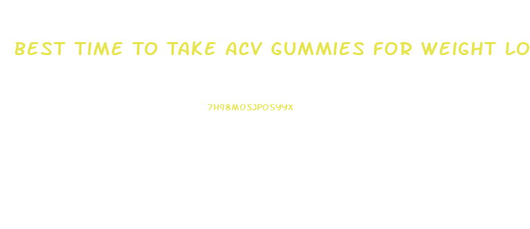 Best Time To Take Acv Gummies For Weight Loss