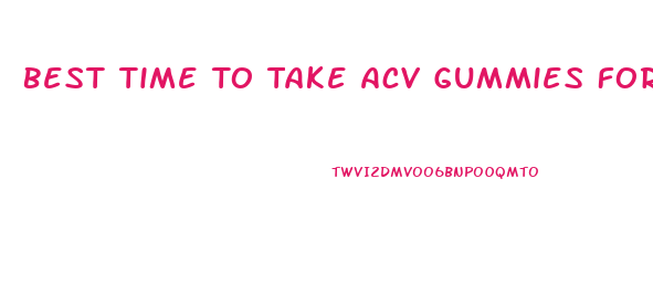 Best Time To Take Acv Gummies For Weight Loss