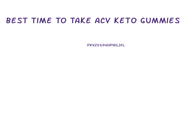 Best Time To Take Acv Keto Gummies