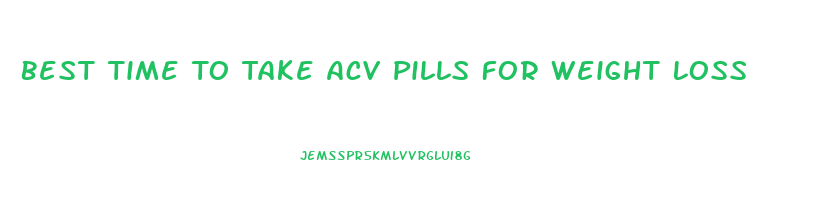 Best Time To Take Acv Pills For Weight Loss
