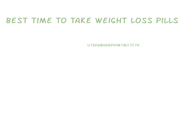 Best Time To Take Weight Loss Pills