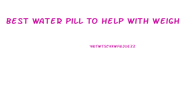 Best Water Pill To Help With Weight Loss