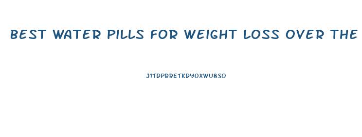 Best Water Pills For Weight Loss Over The Counter