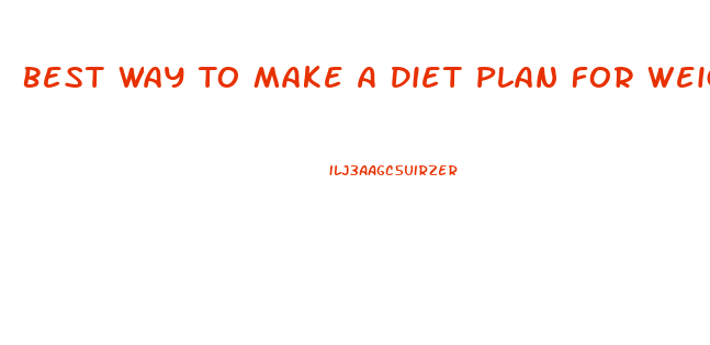 Best Way To Make A Diet Plan For Weight Loss