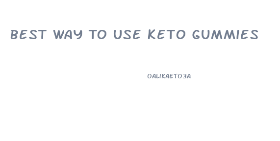 Best Way To Use Keto Gummies