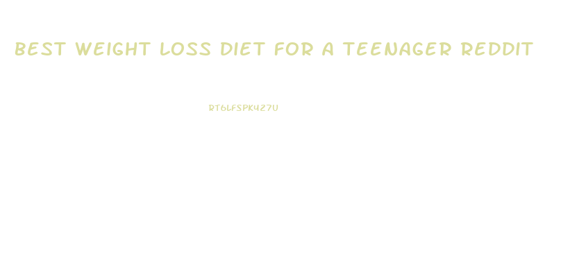 Best Weight Loss Diet For A Teenager Reddit