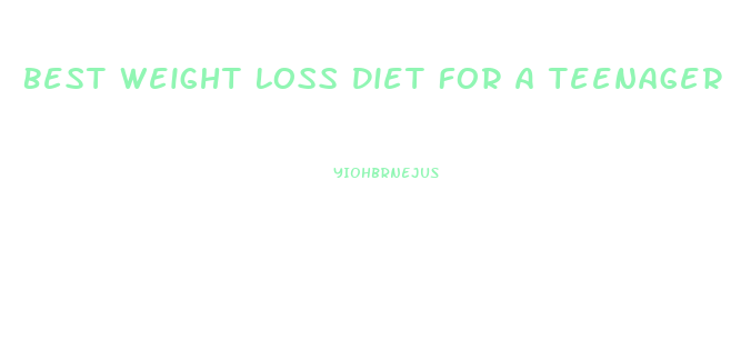 Best Weight Loss Diet For A Teenager