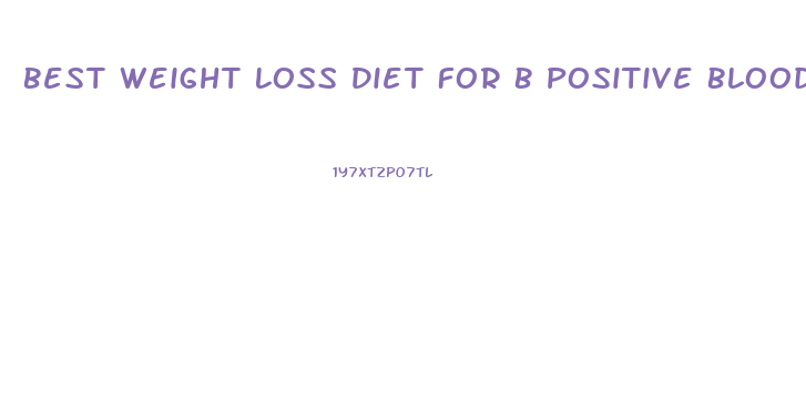 Best Weight Loss Diet For B Positive Blood Type