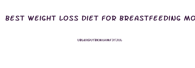 Best Weight Loss Diet For Breastfeeding Moms
