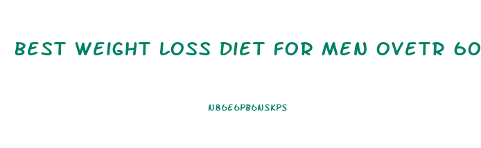 Best Weight Loss Diet For Men Ovetr 60