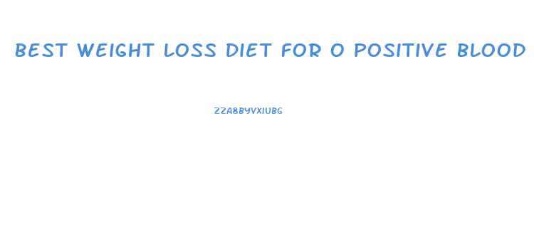 Best Weight Loss Diet For O Positive Blood Type