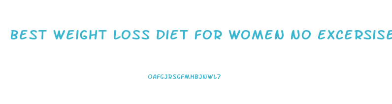 Best Weight Loss Diet For Women No Excersise