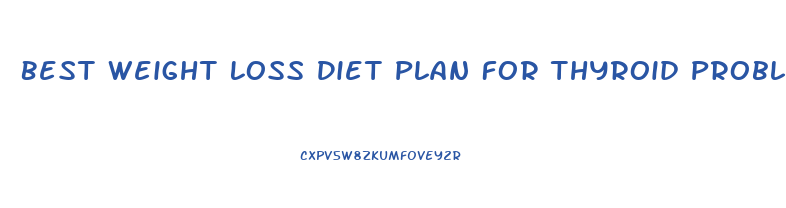 Best Weight Loss Diet Plan For Thyroid Problems