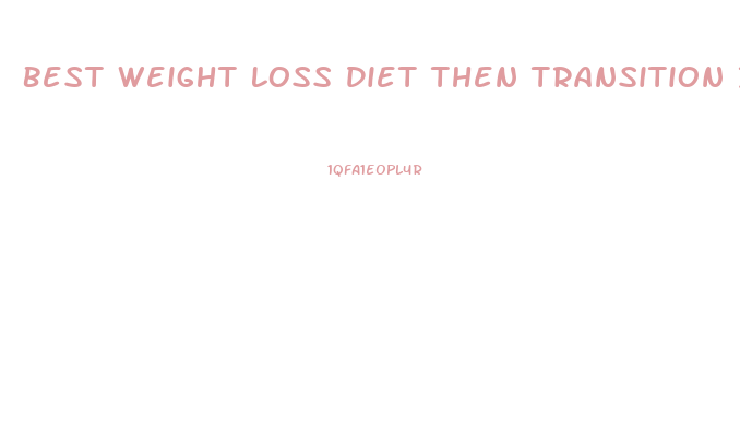 Best Weight Loss Diet Then Transition Into Long Term Diet