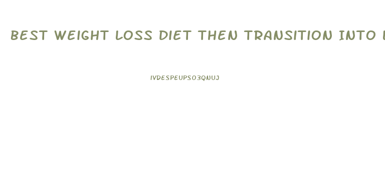 Best Weight Loss Diet Then Transition Into Long Term Diet